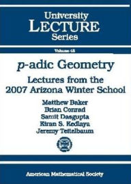 Title: P-Adic Geometry: Lectures from the 2007 Arizona Winter School, Author: Matthew Baker