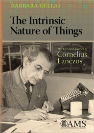 Title: The Intrinsic Nature of Things: The Life and Science of Cornelius Lanczos, Author: Barbara Gellai