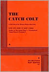 Title: The Catch Colt: A Folk Tale of the Western Plains with Music, Author: Mary O'Hara