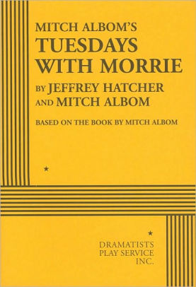 Mitch Albom S Tuesdays With Morrie By Jeffrey Hatcher Mitch Albom S Tuesdays With Morrie