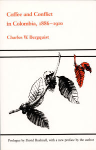 Title: Coffee and Conflict in Colombia, 1886-1910, Author: Charles W Bergquist
