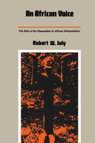 Title: An African Voice: The Role of the Humanities in African Independence / Edition 1, Author: Robert W. July