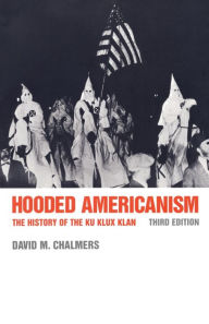 Title: Hooded Americanism: The History of the Ku Klux Klan / Edition 3, Author: David J. Chalmers