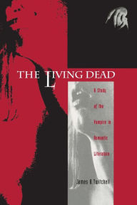 Title: The Living Dead: A Study of the Vampire in Romantic Literature / Edition 1, Author: James B. Twitchell
