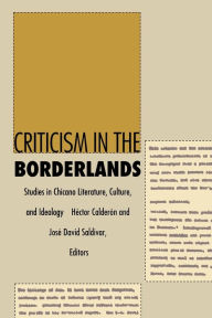Title: Criticism in the Borderlands: Studies in Chicano Literature, Culture, and Ideology / Edition 1, Author: Héctor Calderón