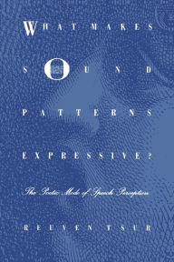 Title: What Makes Sound Patterns Expressive?: The Poetic Mode of Speech Perception, Author: Reuven Tsur