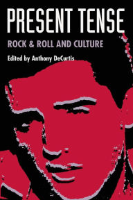 Title: Present Tense: Rock & Roll and Culture, Author: Anthony DeCurtis