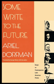 Title: Some Write to the Future: Essays on Contemporary Latin American Fiction, Author: Ariel Dorfman