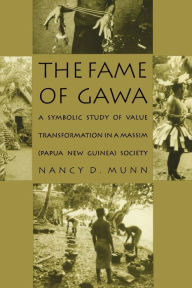 Title: The Fame of Gawa: A Symbolic Study of Value Transformation in a Massim Society, Author: Nancy D. Munn