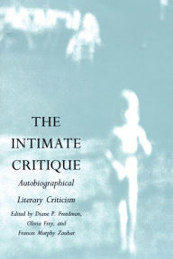 Title: The Intimate Critique: Autobiographical Literary Criticism / Edition 1, Author: Diane P. Freedman