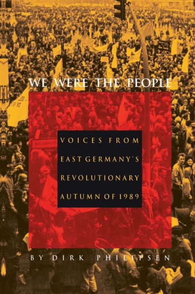 We Were the People: Voices from East Germany's Revolutionary Autumn of 1989 / Edition 1