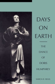 Title: Days on Earth: The Dance of Doris Humphrey, Author: Marcia B. Siegel