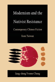 Title: Modernism and the Nativist Resistance: Contemporary Chinese Fiction from Taiwan, Author: Sung-sheng Yvonne Chang