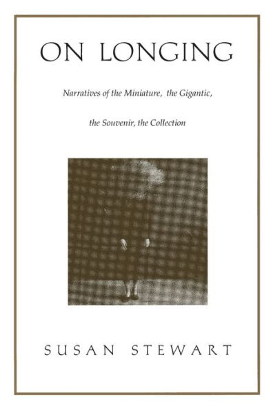 On Longing: Narratives of the Miniature, the Gigantic, the Souvenir, the Collection / Edition 1