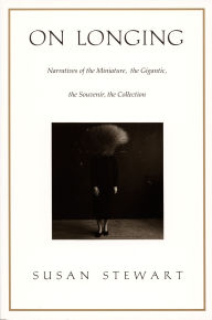 Title: On Longing: Narratives of the Miniature, the Gigantic, the Souvenir, the Collection, Author: Susan Stewart