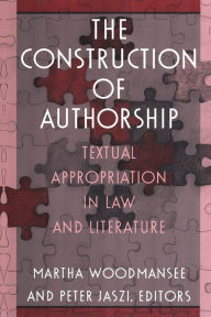 Title: The Construction of Authorship: Textual Appropriation in Law and Literature / Edition 1, Author: Martha Woodmansee