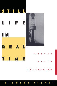 Title: Still Life in Real Time: Theory After Television / Edition 1, Author: Richard Dienst