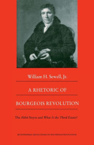 Title: A Rhetoric of Bourgeois Revolution: The Abbe Sieyes and What is the Third Estate?, Author: William H Sewell Jr.