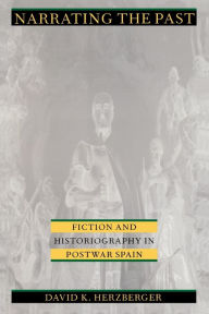 Title: Narrating the Past: Fiction and Historiography in Postwar Spain, Author: David K Herzberger