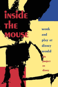 Title: Inside the Mouse: Work and Play at Disney World, Author: The Project on Di The Project on Disney