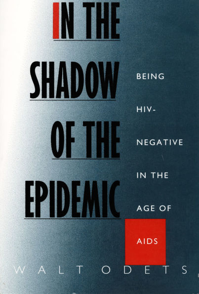 In the Shadow of the Epidemic: Being Hiv-Negative in the Age of AIDS
