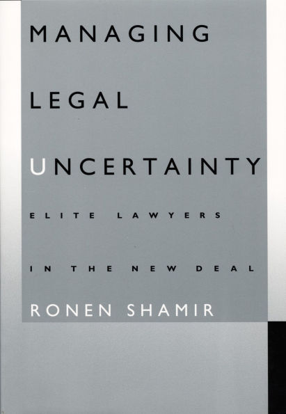 Managing Legal Uncertainty: Elite Lawyers in the New Deal / Edition 1