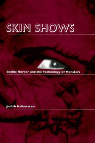 Title: Skin Shows: Gothic Horror and the Technology of Monsters, Author: Jack Halberstam