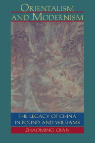 Title: Orientalism and Modernism: The Legacy of China in Pound and Williams / Edition 1, Author: Zhaoming Qian