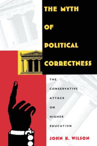 Title: The Myth of Political Correctness: The Conservative Attack on Higher Education, Author: John K Wilson