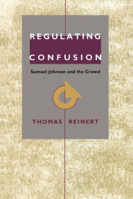 Title: Regulating Confusion: Samuel Johnson and the Crowd, Author: Thomas Reinert