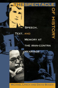 Title: The Spectacle of History: Speech, Text, and Memory at the Iran-Contra Hearings / Edition 1, Author: David Bogen