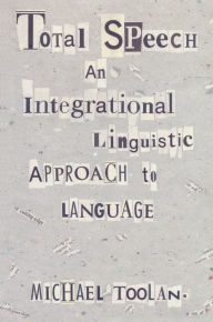 Title: Total Speech: An Integrational Linguistic Approach to Language, Author: Michael Toolan
