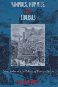 Title: Vampires, Mummies and Liberals: Bram Stoker and the Politics of Popular Fiction / Edition 1, Author: David Glover