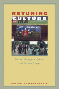 Title: Retuning Culture: Musical Changes in Central and Eastern Europe / Edition 1, Author: Mark Slobin