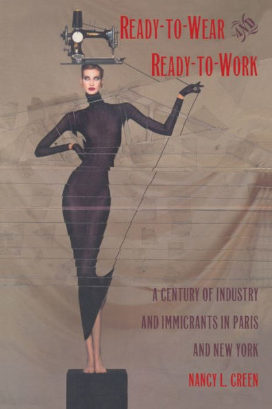 Ready-to-Wear and Ready-to-Work: A Century of Industry and Immigrants in Paris and New York / Edition 1