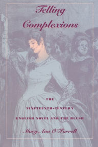 Title: Telling Complexions: The Nineteenth-Century English Novel and the Blush / Edition 1, Author: Mary Ann O'Farrell