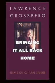 Title: Bringing It All Back Home: Essays on Cultural Studies / Edition 1, Author: Lawrence Grossberg