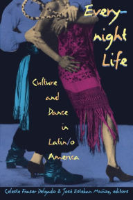 Title: Everynight Life: Culture and Dance in Latin/o America / Edition 1, Author: Celeste Fraser Delgado