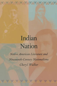 Title: Indian Nation: Native American Literature and Nineteenth-Century Nationalisms / Edition 1, Author: Cheryl Walker