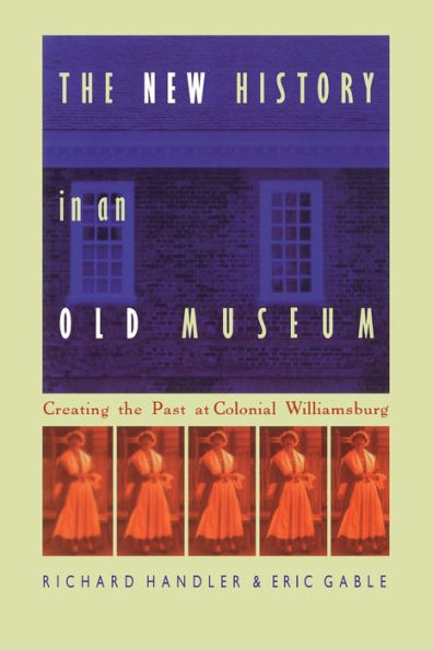The New History in an Old Museum: Creating the Past at Colonial Williamsburg / Edition 1