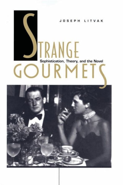 Strange Gourmets: Sophistication, Theory, and the Novel