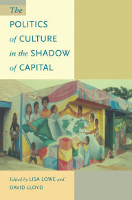 Title: The Politics of Culture in the Shadow of Capital, Author: Lisa Lowe