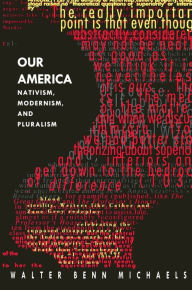 Title: Our America: Nativism, Modernism, and Pluralism / Edition 1, Author: Walter Benn Michaels