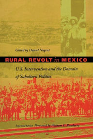 Title: Rural Revolt in Mexico: U.S. Intervention and the Domain of Subaltern Politics / Edition 1, Author: Daniel Nugent
