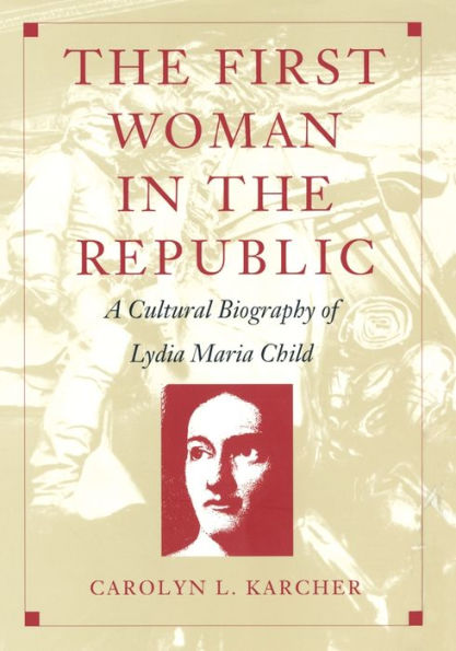 The First Woman in the Republic: A Cultural Biography of Lydia Maria Child