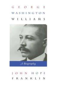 Title: George Washington Williams: A Biography, Author: John Hope Franklin