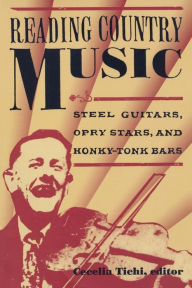Title: Reading Country Music: Steel Guitars, Opry Stars, and Honky Tonk Bars / Edition 2, Author: Cecelia Tichi