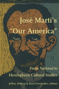 Title: José Martí's Our America: From National to Hemispheric Cultural Studies, Author: Jeffrey Belnap