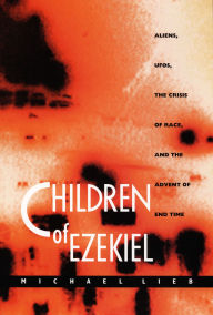 Title: Children of Ezekiel: Aliens, Ufos, the Crisis of Race, and the Advent of End Time, Author: Michael Lieb
