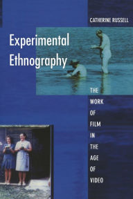 Title: Experimental Ethnography: The Work of Film in the Age of Video / Edition 1, Author: Catherine Russell
